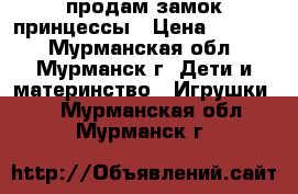 продам замок принцессы › Цена ­ 1 300 - Мурманская обл., Мурманск г. Дети и материнство » Игрушки   . Мурманская обл.,Мурманск г.